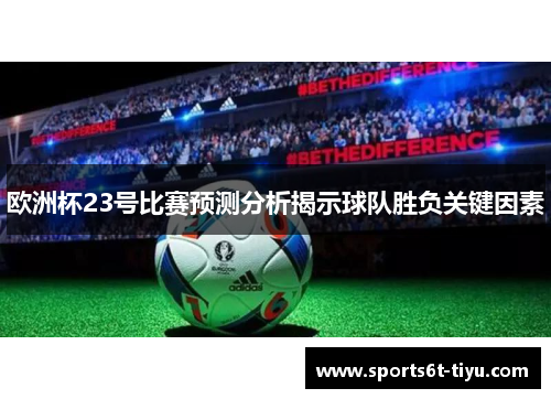欧洲杯23号比赛预测分析揭示球队胜负关键因素
