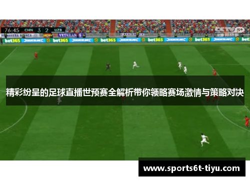 精彩纷呈的足球直播世预赛全解析带你领略赛场激情与策略对决