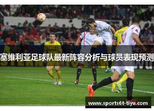 塞维利亚足球队最新阵容分析与球员表现预测