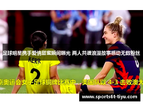 足球明星携手爱情甜蜜瞬间曝光 两人共谱浪漫故事感动无数粉丝