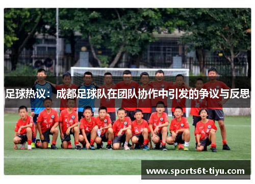足球热议：成都足球队在团队协作中引发的争议与反思