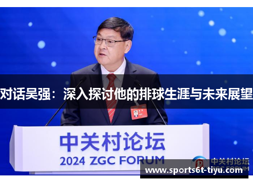 对话吴强：深入探讨他的排球生涯与未来展望