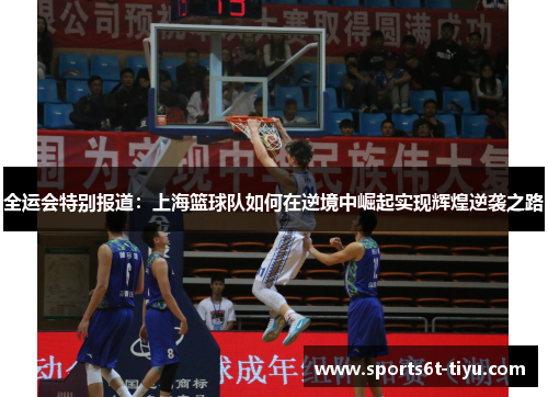 全运会特别报道：上海篮球队如何在逆境中崛起实现辉煌逆袭之路