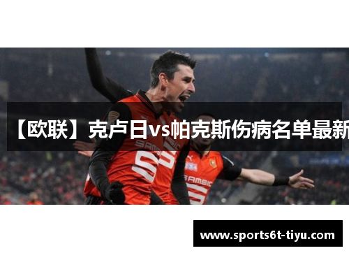 【欧联】克卢日vs帕克斯伤病名单最新